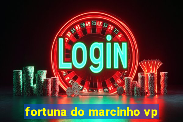 fortuna do marcinho vp